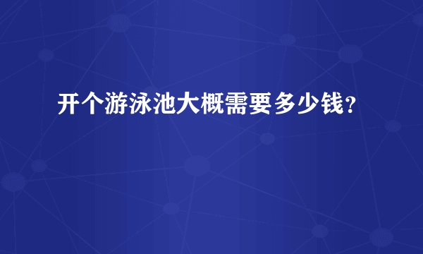 开个游泳池大概需要多少钱？