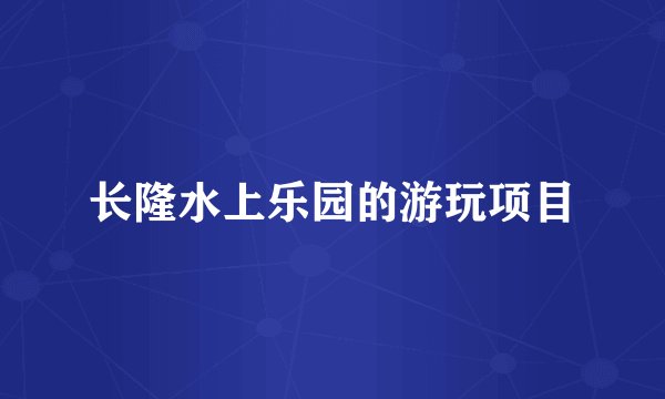 长隆水上乐园的游玩项目