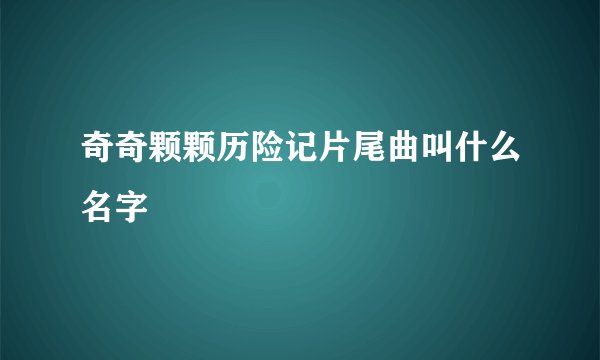 奇奇颗颗历险记片尾曲叫什么名字