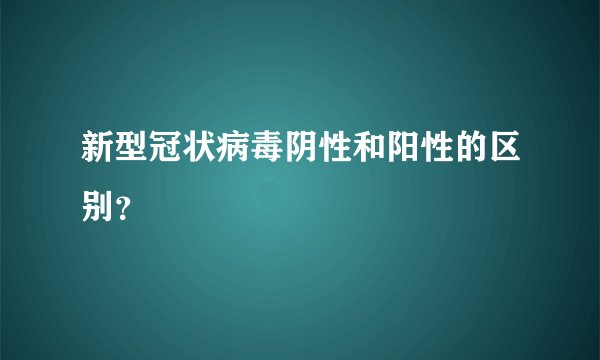 新型冠状病毒阴性和阳性的区别？