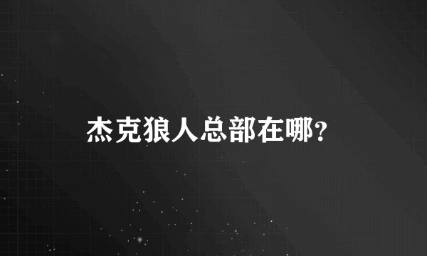 杰克狼人总部在哪？