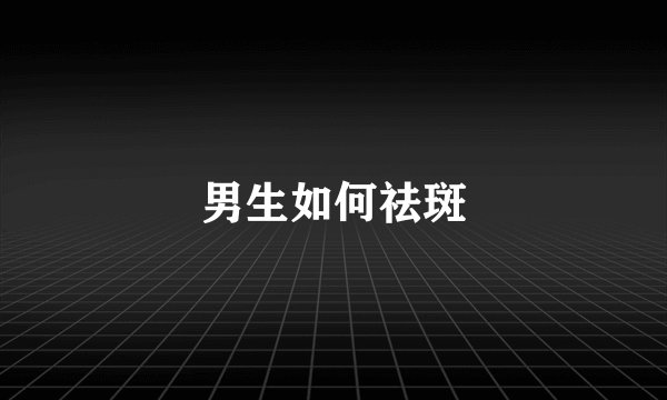 男生如何祛斑