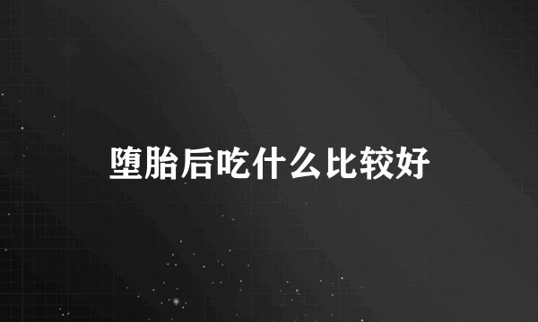 堕胎后吃什么比较好