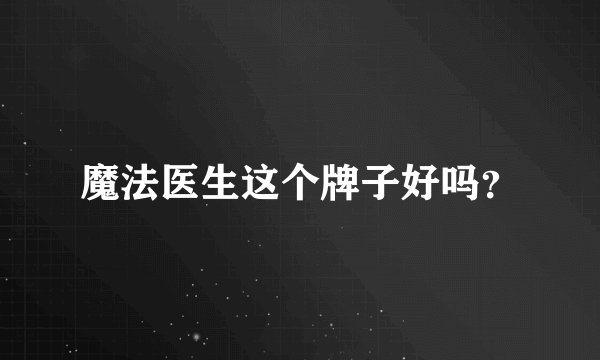 魔法医生这个牌子好吗？