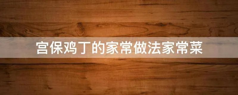 宫保鸡丁的家常做法家常菜