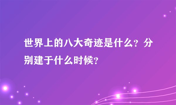 世界上的八大奇迹是什么?分别建于什么时候?
