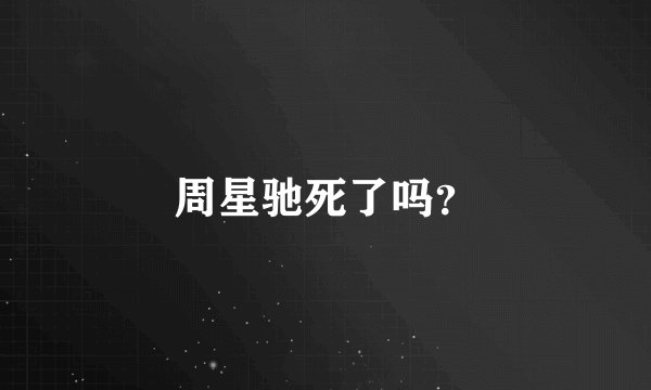 周星驰死了吗？