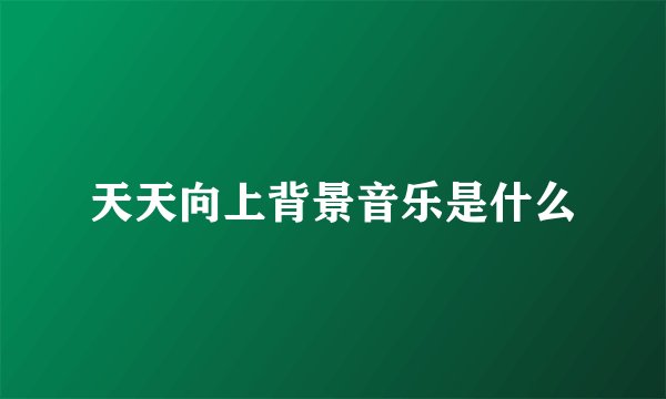 天天向上背景音乐是什么