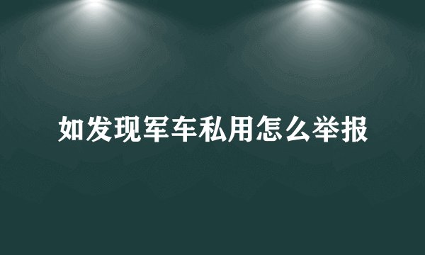 如发现军车私用怎么举报