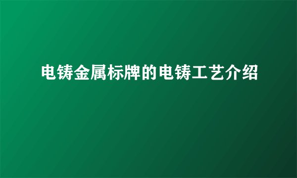 电铸金属标牌的电铸工艺介绍