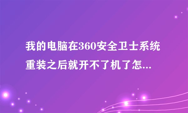 我的电脑在360安全卫士系统重装之后就开不了机了怎么处理?