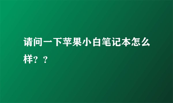 请问一下苹果小白笔记本怎么样？？
