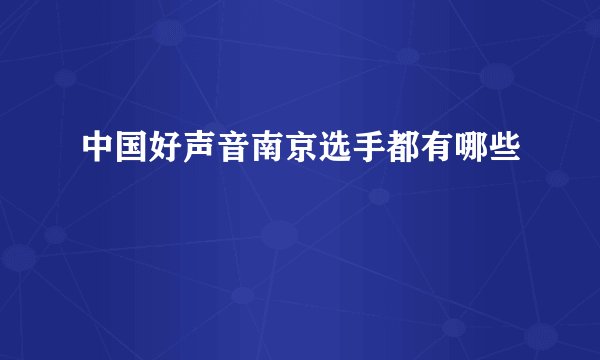 中国好声音南京选手都有哪些