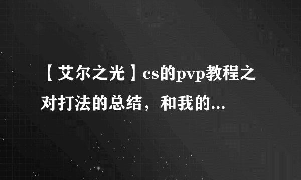 【艾尔之光】cs的pvp教程之对打法的总结,和我的打法具体详解