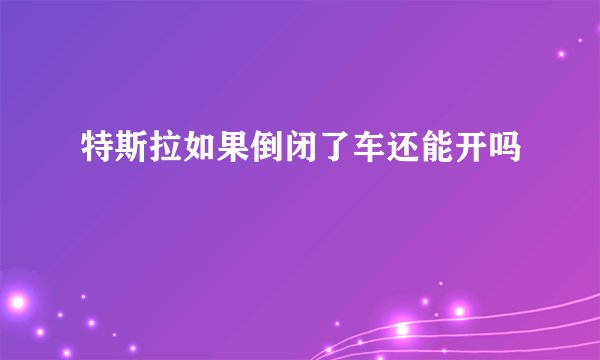 特斯拉如果倒闭了车还能开吗