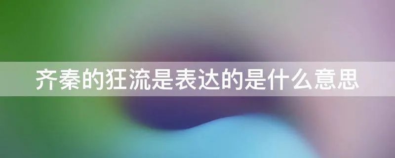 齐秦的狂流是表达的是什么意思