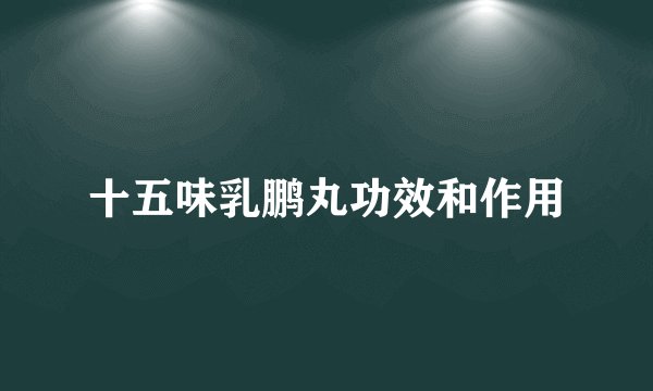 十五味乳鹏丸功效和作用