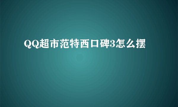 QQ超市范特西口碑3怎么摆