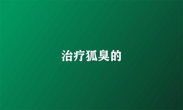 治疗狐臭的