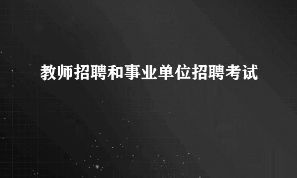 教师招聘和事业单位招聘考试