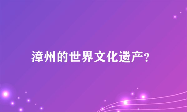 漳州的世界文化遗产?