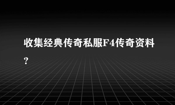 收集经典传奇私服F4传奇资料？