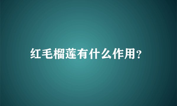 红毛榴莲有什么作用？