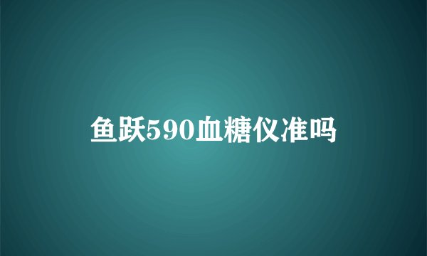 鱼跃590血糖仪准吗
