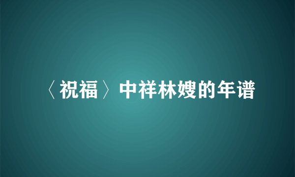 〈祝福〉中祥林嫂的年谱