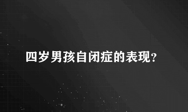 四岁男孩自闭症的表现？