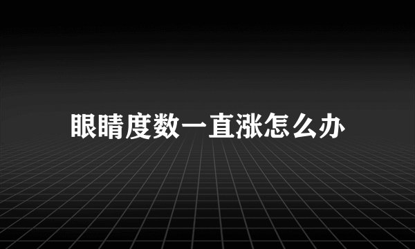 眼睛度数一直涨怎么办