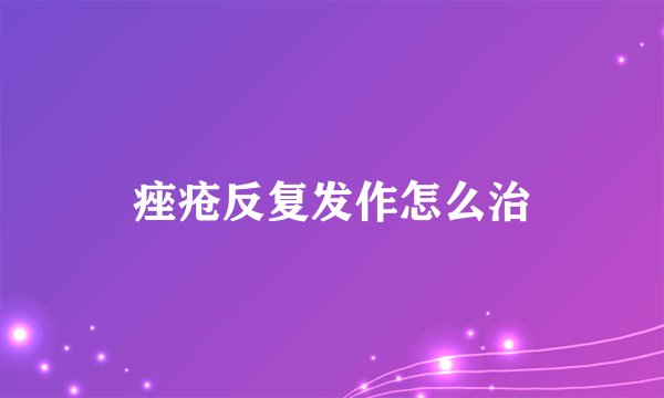 痤疮反复发作怎么治