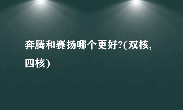 奔腾和赛扬哪个更好?(双核,四核)