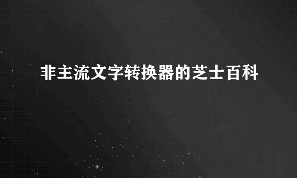 非主流文字转换器的芝士百科