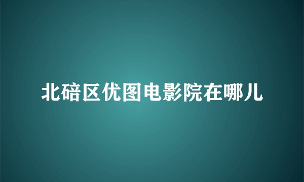 北碚区优图电影院在哪儿