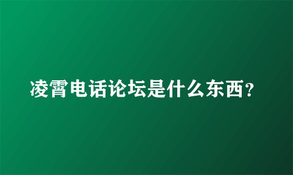 凌霄电话论坛是什么东西?