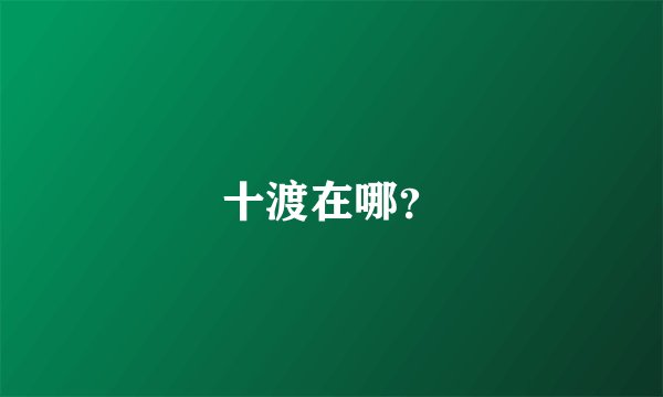 十渡在哪？