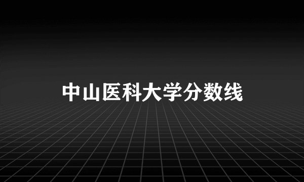 中山医科大学分数线