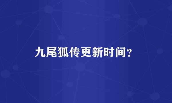 九尾狐传更新时间？