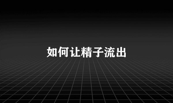 如何让精子流出