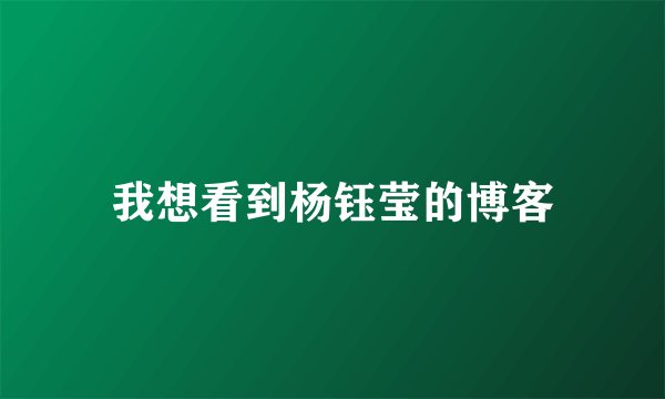 我想看到杨钰莹的博客