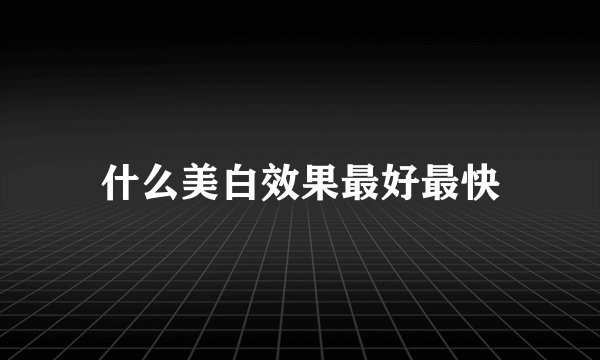 什么美白效果最好最快