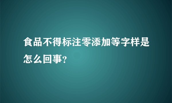 食品不得标注零添加等字样是怎么回事？