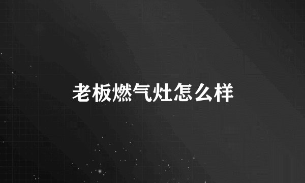 老板燃气灶怎么样