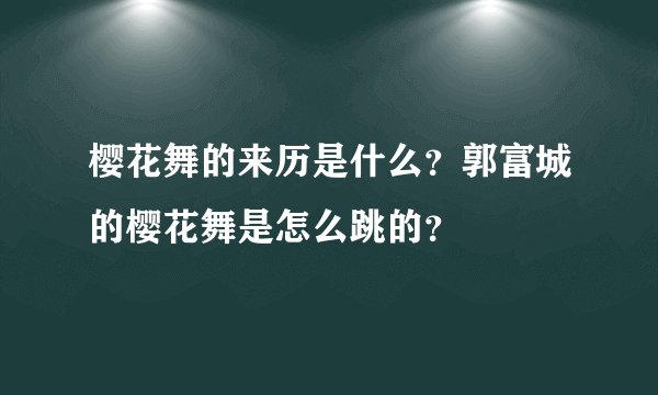 樱花舞的来历是什么？郭富城的樱花舞是怎么跳的？