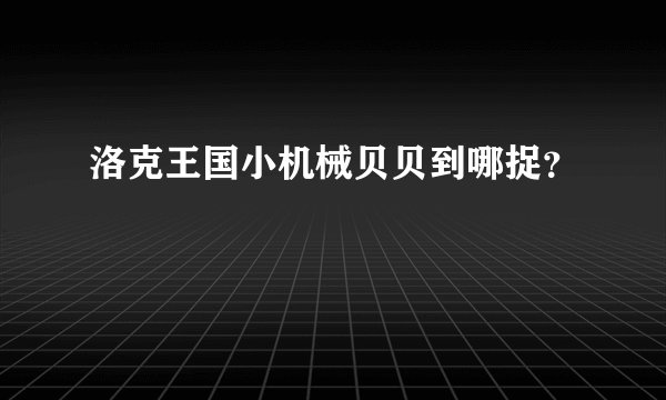 洛克王国小机械贝贝到哪捉？