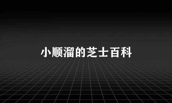 小顺溜的芝士百科