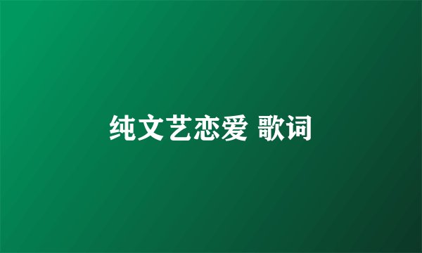纯文艺恋爱 歌词