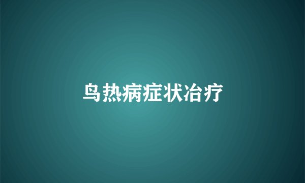 鸟热病症状冶疗