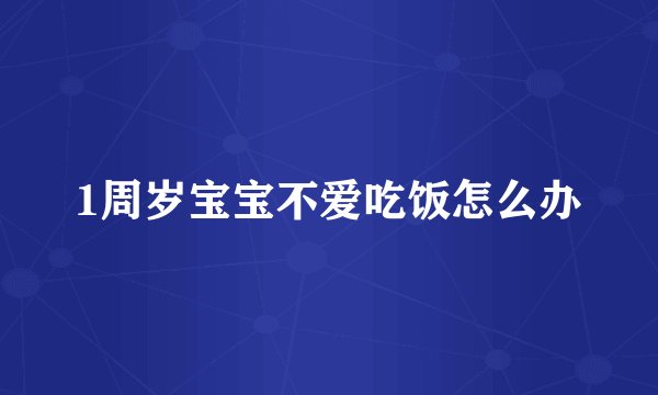 1周岁宝宝不爱吃饭怎么办